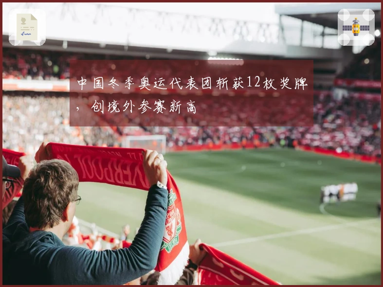 中国冬季奥运代表团斩获12枚奖牌，创境外参赛新高