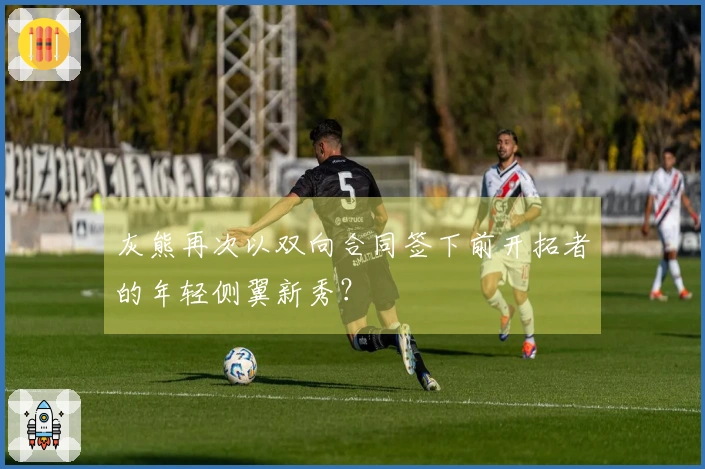 灰熊再次以双向合同签下前开拓者的年轻侧翼新秀？