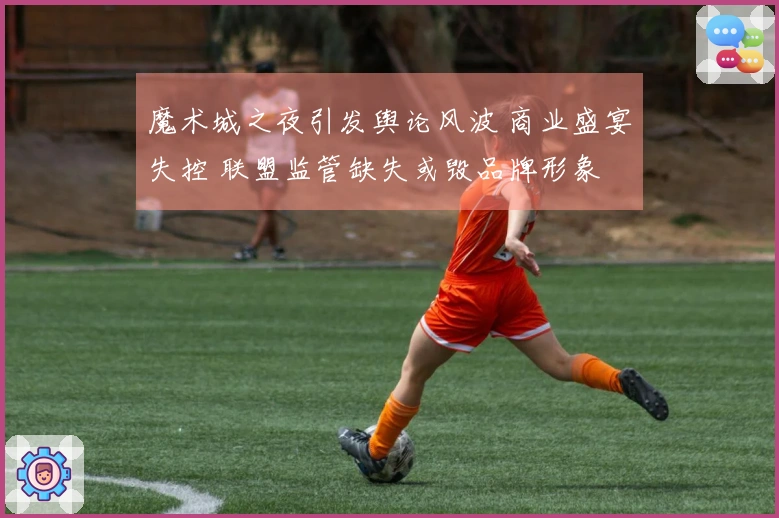魔术城之夜引发舆论风波 商业盛宴失控 联盟监管缺失或毁品牌形象
