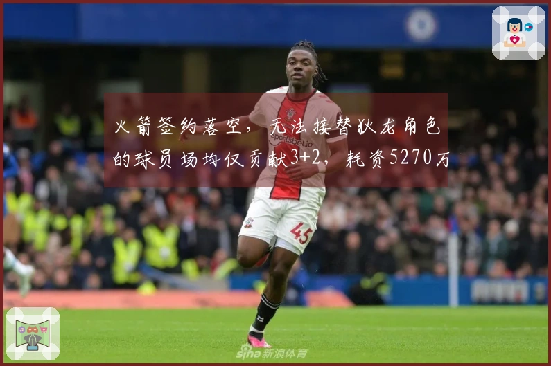 火箭签约落空，无法接替狄龙角色的球员场均仅贡献3+2，耗资5270万美元！