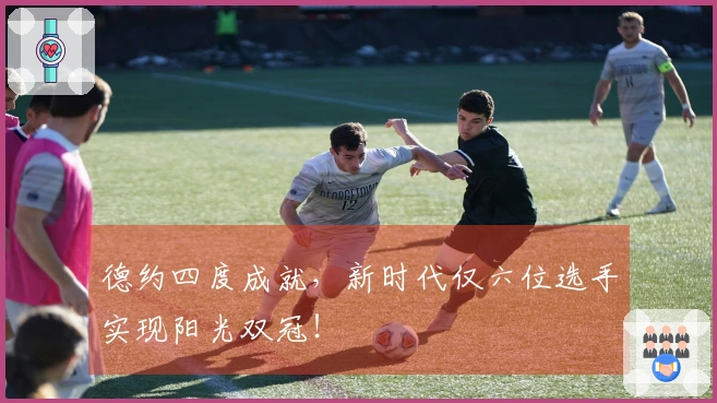 德约四度成就，新时代仅六位选手实现阳光双冠！